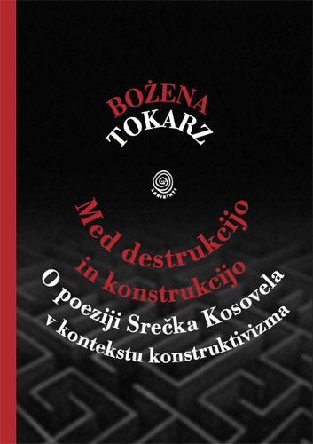 Med destrukcijo in konstrukcijo - O poeziji Srečka Kosovela v kontekstu kontruktivizma
