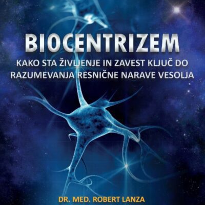 Biocentrizem: Kako sta življenje in zavest ključ do razumevanja resnične narave vesolja