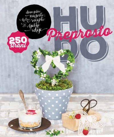 Hudo preprosto: Domiselni nasveti, hitri recepti in ljubke ideje