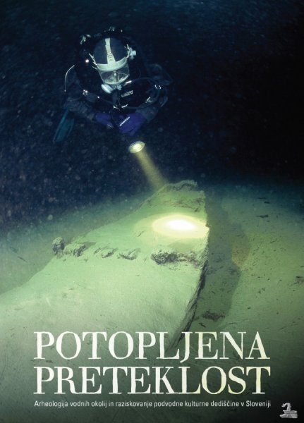 Potopljena preteklost: Arheologija vodnih okolij in raziskovanje podvodne kulturne dediščine v Sloveniji