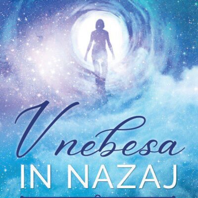 V nebesa in nazaj: Resnična zgodba zdravnice o obsmrtni izkušnji, nebesih, angelih in vrnitvi v življenje