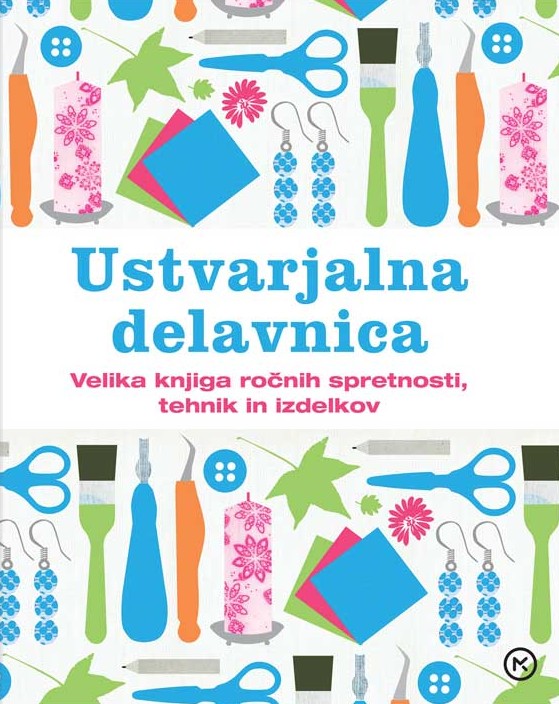 Ustvarjalna delavnica - Velika knjiga ročnih spretnosti, tehnik in izdelkov