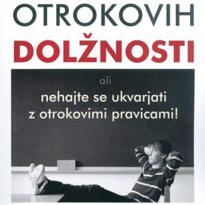 Varuh otrokovih dolžnosti - Ali nehajte se ukvarjati z otrokovimi pravicami!